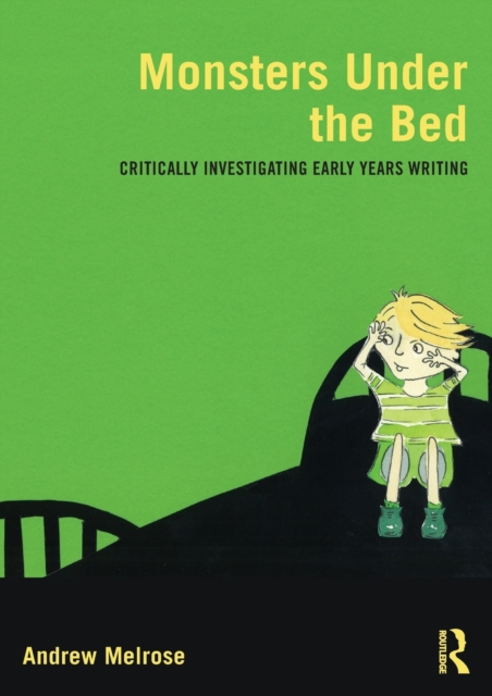 Monsters Under the Bed : Critically investigating early years writing, Paperback / softback Book