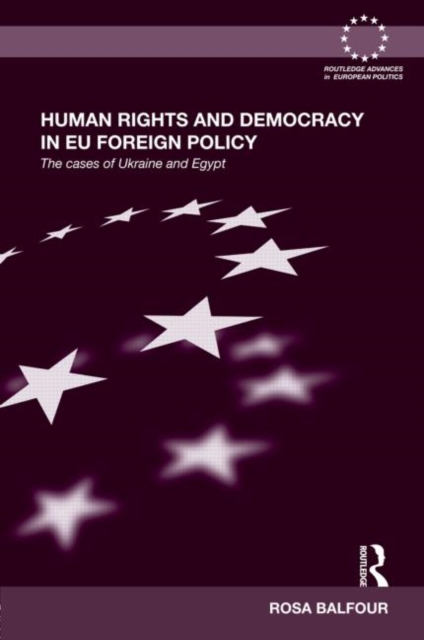 Human Rights and Democracy in EU Foreign Policy : The Cases of Ukraine and Egypt, Hardback Book