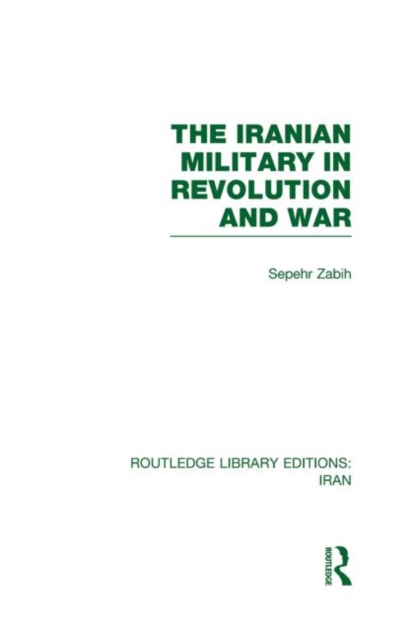 The Iranian Military in Revolution and War (RLE Iran D), Hardback Book