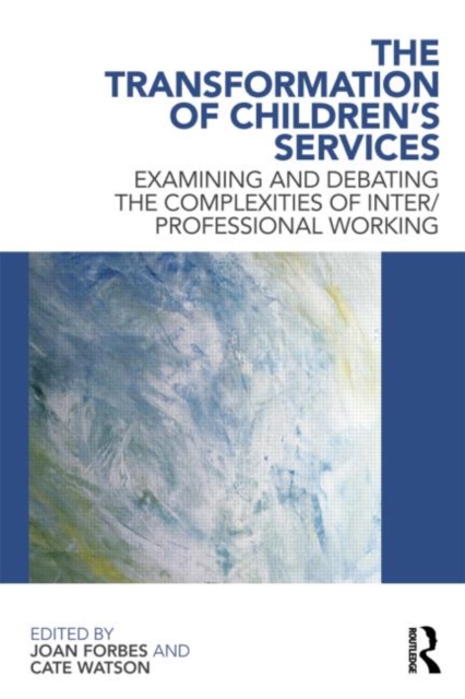 The Transformation of Children's Services : Examining and debating the complexities of inter/professional working, Paperback / softback Book
