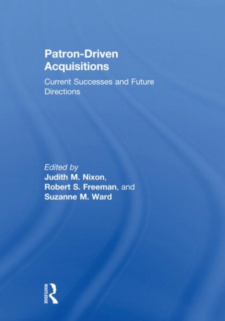 Patron-Driven Acquisitions : Current Successes and Future Directions, Hardback Book