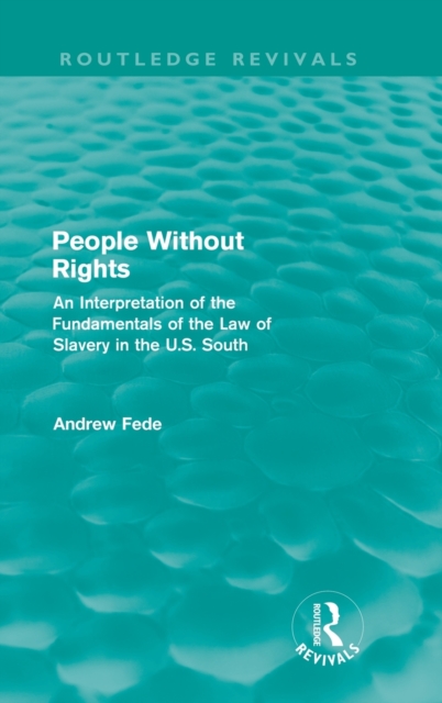 People Without Rights (Routledge Revivals) : An Interpretation of the Fundamentals of the Law of Slavery in the U.S. South, Hardback Book
