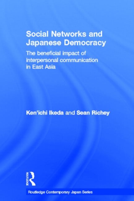 Social Networks and Japanese Democracy : The Beneficial Impact of Interpersonal Communication in East Asia, Hardback Book