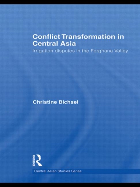 Conflict Transformation in Central Asia : Irrigation disputes in the Ferghana Valley, Paperback / softback Book