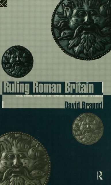 Ruling Roman Britain : Kings, Queens, Governors and Emperors from Julius Caesar to Agricola, Paperback / softback Book