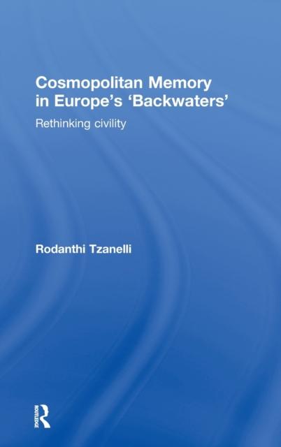 Cosmopolitan Memory in Europe's 'Backwaters' : Rethinking civility, Hardback Book