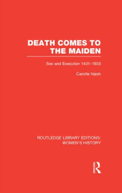 Death Comes to the Maiden : Sex and Execution 1431-1933, Hardback Book