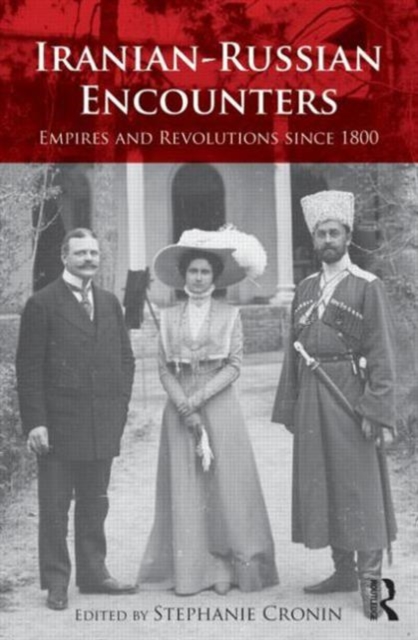 Iranian-Russian Encounters : Empires and Revolutions since 1800, Hardback Book