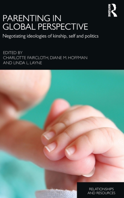 Parenting in Global Perspective : Negotiating Ideologies of Kinship, Self and Politics, Hardback Book