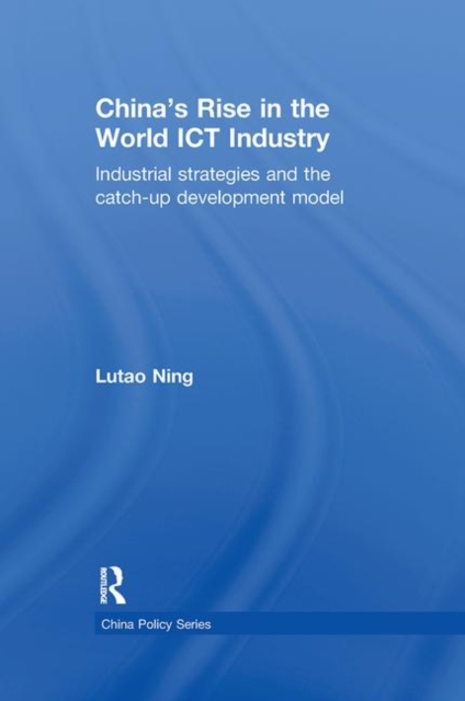 China's Rise in the World ICT Industry : Industrial Strategies and the Catch-Up Development Model, Paperback / softback Book