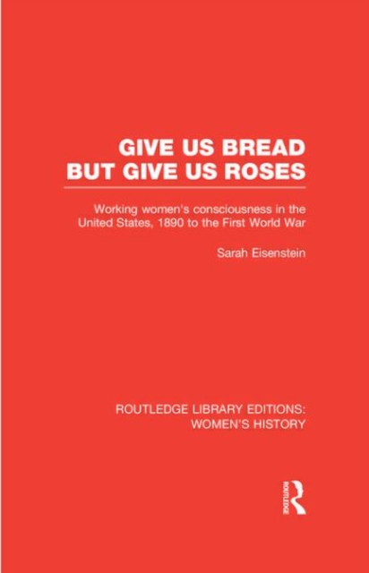 Give Us Bread but Give Us Roses : Working Women's Consciousness in the United States, 1890 to the First World War, Hardback Book