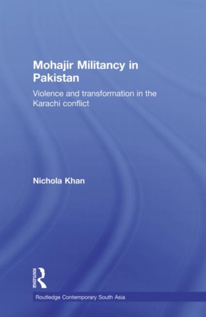 Mohajir Militancy in Pakistan : Violence and Transformation in the Karachi Conflict, Paperback / softback Book