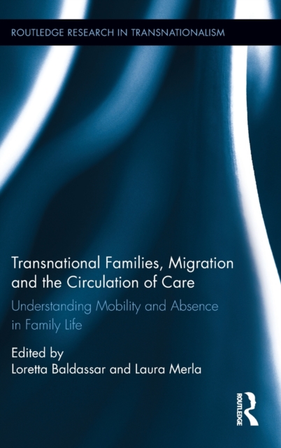 Transnational Families, Migration and the Circulation of Care : Understanding Mobility and Absence in Family Life, Hardback Book