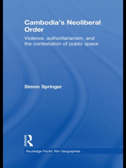 Cambodia's Neoliberal Order : Violence, Authoritarianism, and the Contestation of Public Space, Paperback / softback Book