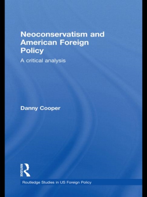 Neoconservatism and American Foreign Policy : A Critical Analysis, Paperback / softback Book