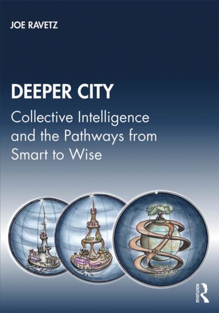Deeper City : Collective Intelligence and the Pathways from Smart to Wise, Paperback / softback Book