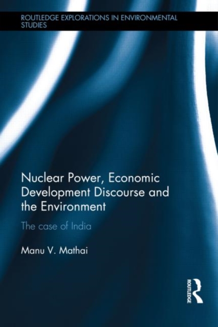 Nuclear Power, Economic Development Discourse and the Environment : The Case of India, Hardback Book