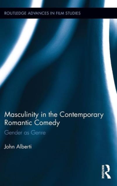 Masculinity in the Contemporary Romantic Comedy : Gender as Genre, Hardback Book