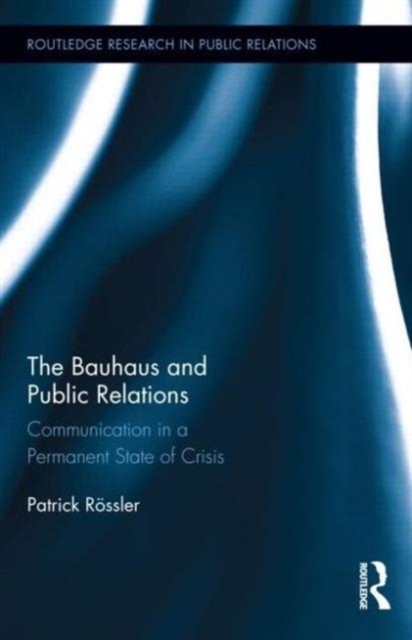 The Bauhaus and Public Relations : Communication in a Permanent State of Crisis, Hardback Book