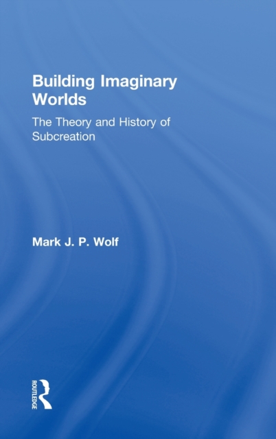 Building Imaginary Worlds : The Theory and History of Subcreation, Hardback Book