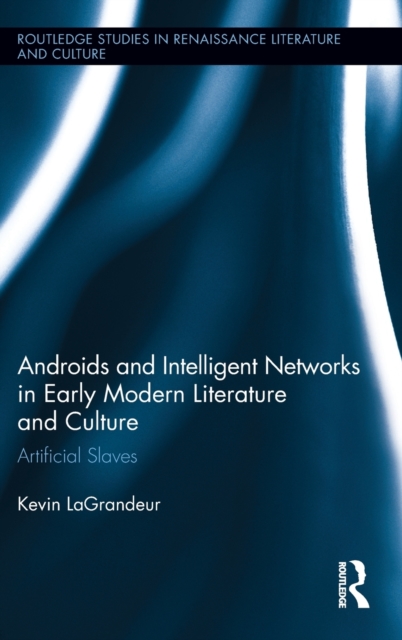 Androids and Intelligent Networks in Early Modern Literature and Culture : Artificial Slaves, Hardback Book