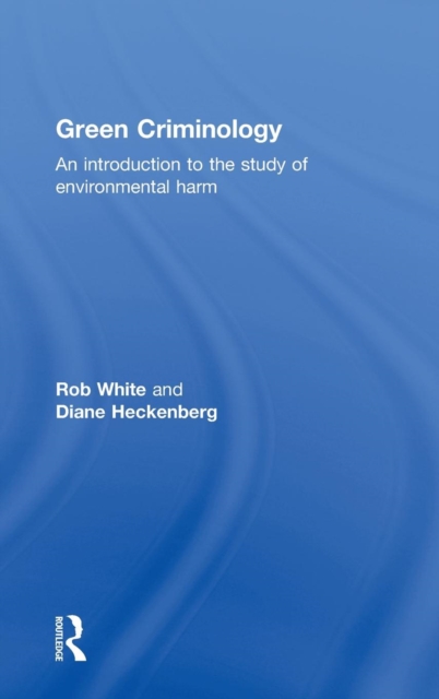 Green Criminology : An Introduction to the Study of Environmental Harm, Hardback Book