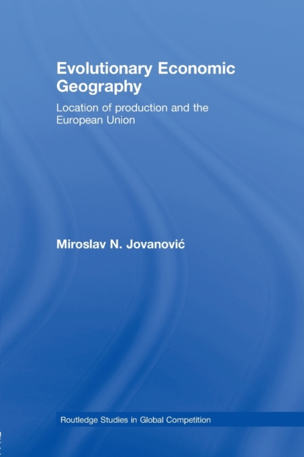Evolutionary Economic Geography : Location of production and the European Union, Paperback / softback Book