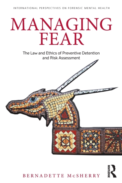 Managing Fear : The Law and Ethics of Preventive Detention and Risk Assessment, Paperback / softback Book