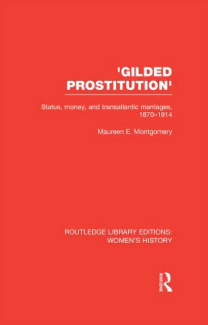 'Gilded Prostitution' : Status, Money and Transatlantic Marriages, 1870-1914, Hardback Book