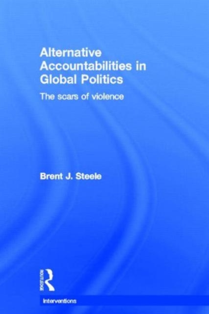 Alternative Accountabilities in Global Politics : The Scars of Violence, Hardback Book