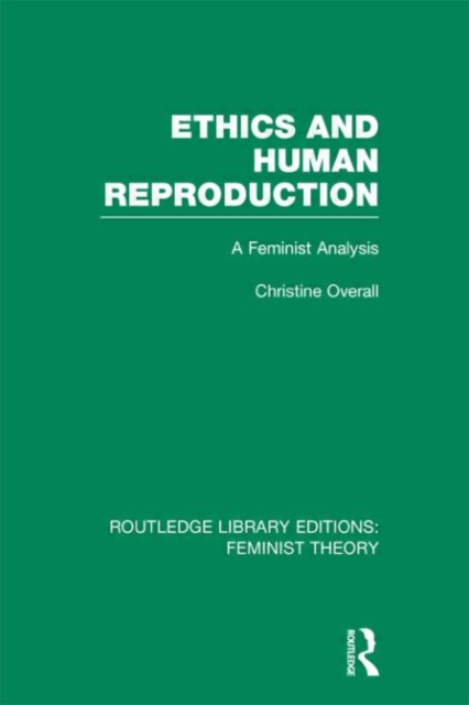 Ethics and Human Reproduction (RLE Feminist Theory) : A Feminist Analysis, Hardback Book