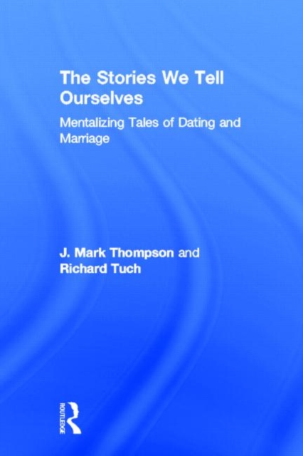The Stories We Tell Ourselves : Mentalizing Tales of Dating and Marriage, Hardback Book