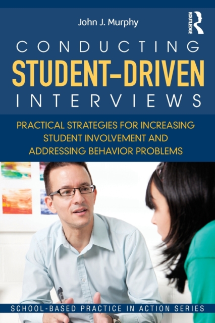 Conducting Student-Driven Interviews : Practical Strategies for Increasing Student Involvement and Addressing Behavior Problems, Paperback / softback Book