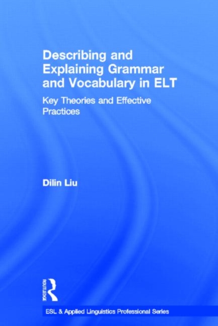 Describing and Explaining Grammar and Vocabulary in ELT : Key Theories and Effective Practices, Hardback Book