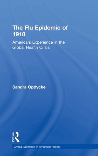 The Flu Epidemic of 1918 : America's Experience in the Global Health Crisis, Hardback Book