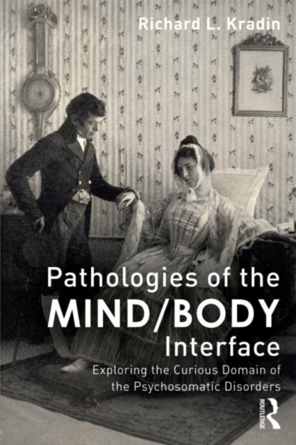 Pathologies of the Mind/Body Interface : Exploring the Curious Domain of the Psychosomatic Disorders, Paperback / softback Book
