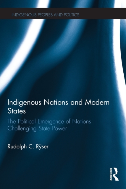 Indigenous Nations and Modern States : The Political Emergence of Nations Challenging State Power, Paperback / softback Book