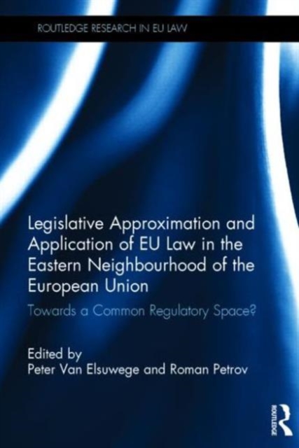 Legislative Approximation and Application of EU Law in the Eastern Neighbourhood of the European Union : Towards a Common Regulatory Space?, Hardback Book