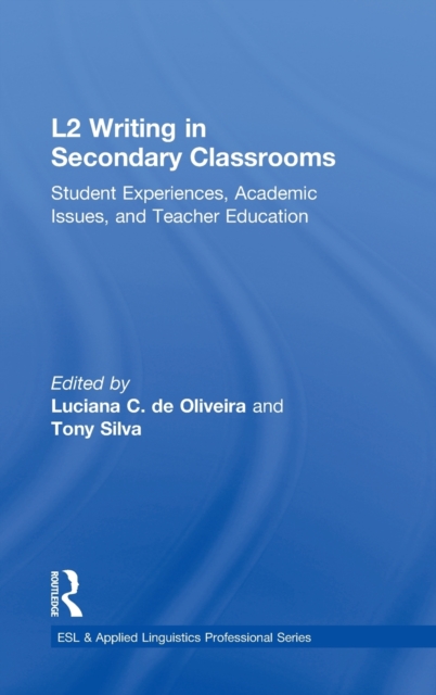 L2 Writing in Secondary Classrooms : Student Experiences, Academic Issues, and Teacher Education, Hardback Book