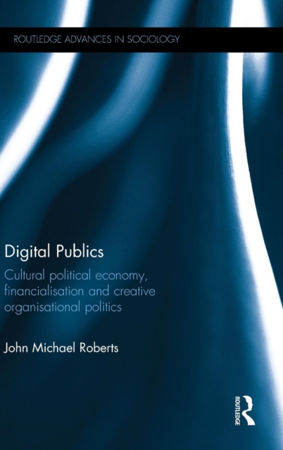 Digital Publics : Cultural Political Economy, Financialisation and Creative Organisational Politics, Hardback Book