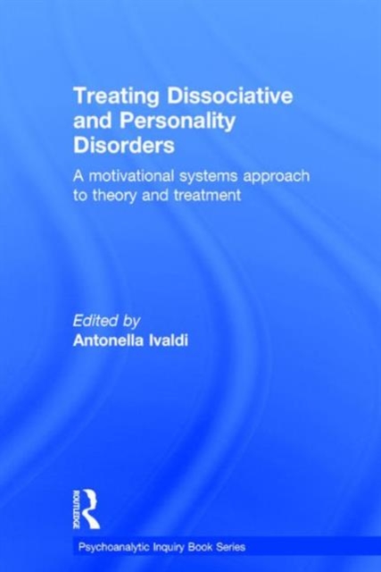 Treating Dissociative and Personality Disorders : A Motivational Systems Approach to Theory and Treatment, Hardback Book