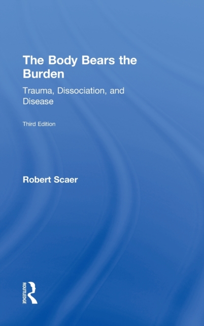 The Body Bears the Burden : Trauma, Dissociation, and Disease, Hardback Book