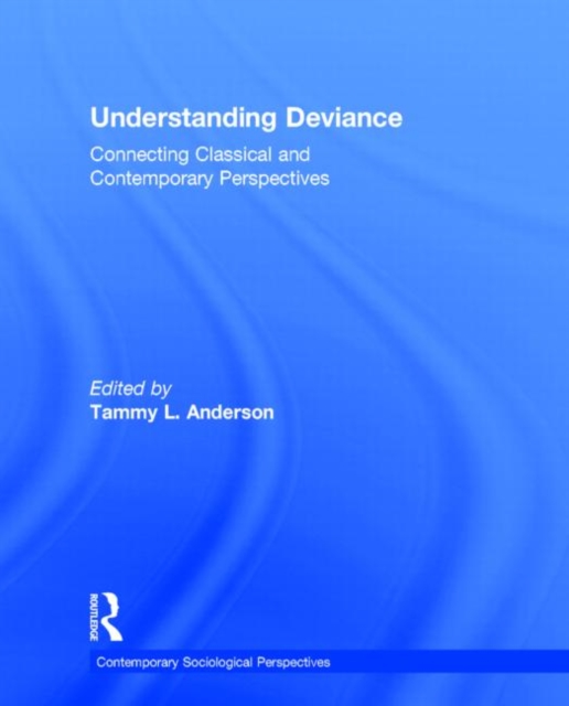 Understanding Deviance : Connecting Classical and Contemporary Perspectives, Hardback Book