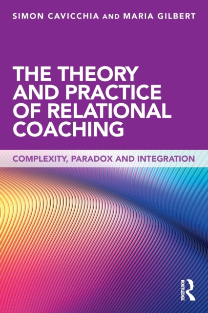 The Theory and Practice of Relational Coaching : Complexity, Paradox and Integration, Paperback / softback Book