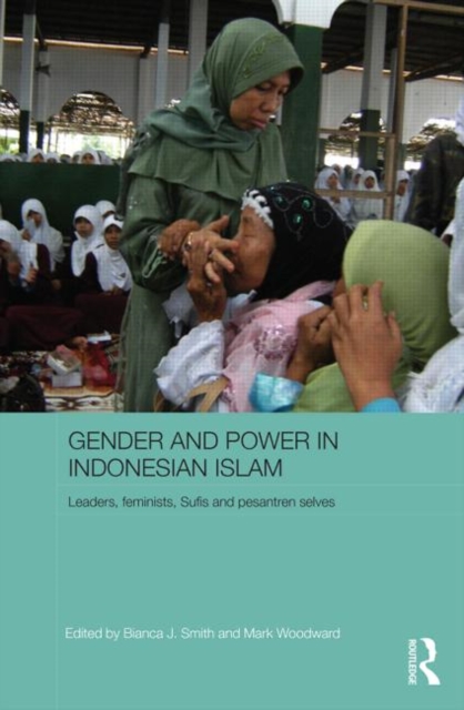 Gender and Power in Indonesian Islam : Leaders, feminists, Sufis and pesantren selves, Hardback Book