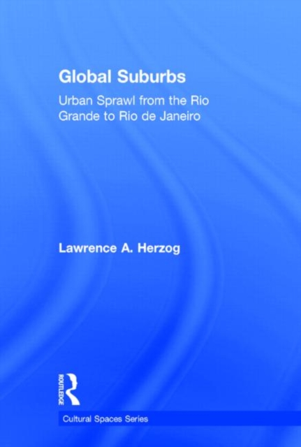 Global Suburbs : Urban Sprawl from the Rio Grande to Rio de Janeiro, Hardback Book
