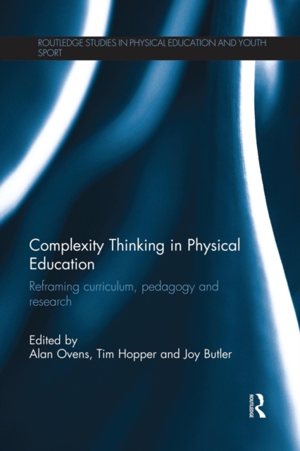 Complexity Thinking in Physical Education : Reframing Curriculum, Pedagogy and Research, Paperback / softback Book