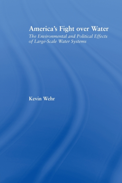 America's Fight Over Water : The Environmental and Political Effects of Large-Scale Water Systems, Paperback / softback Book