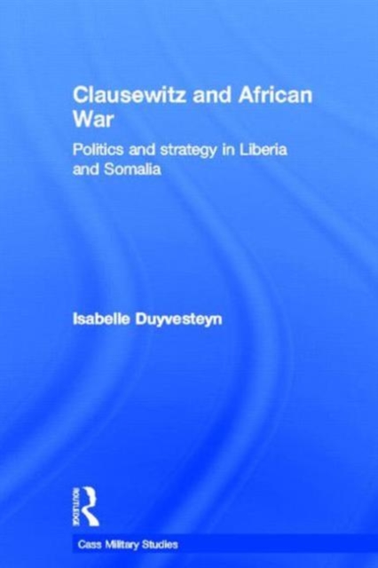 Clausewitz and African War : Politics and Strategy in Liberia and Somalia, Paperback / softback Book