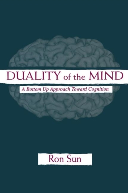 Duality of the Mind : A Bottom-up Approach Toward Cognition, Paperback / softback Book